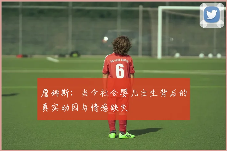 詹姆斯：当今社会婴儿出生背后的真实动因与情感缺失