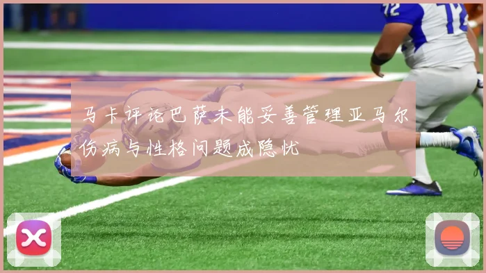 马卡评论巴萨未能妥善管理亚马尔伤病与性格问题成隐忧